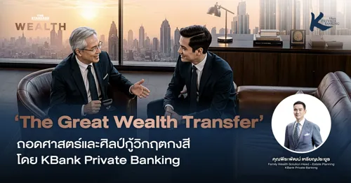 The Great Wealth Transfer: Decoding the Art and Science of Resolving Family Business Succession When Wealth Must Cross Generational Boundaries (KBank Private Banking Advertorial)
